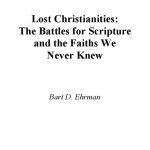 خرید و دانلود نسخه کامل کتاب The Lost Christianities: The Battles for Scripture and the Faiths We Never Knew