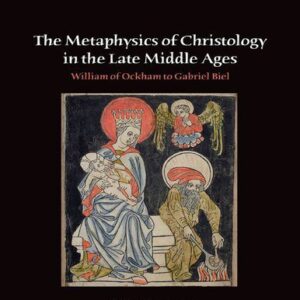 خرید و دانلود نسخه کامل کتاب The Metaphysics of Christology in the Late Middle Ages: William of Ockham to Gabriel Biel