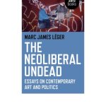 خرید و دانلود نسخه کامل کتاب The Neoliberal Undead: Essays on Contemporary Art and Politics