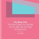 خرید و دانلود نسخه کامل کتاب The Never End: The Other Orwell, The Cold War, The CIA, MI6, And The Origin Of Animal Farm