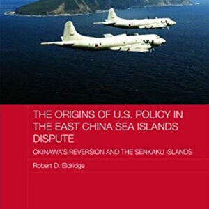 خرید و دانلود نسخه کامل کتاب The Origins of U.S. Policy in the East China Sea Islands Dispute: Okinawa’s Reversion and the Senkaku Islands