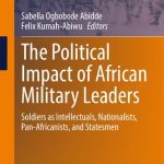 خرید و دانلود نسخه کامل کتاب The Political Impact of African Military Leaders: Soldiers as Intellectuals, Nationalists, Pan-Africanists, and Statesmen