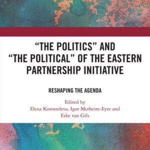 خرید و دانلود نسخه کامل کتاب ‘The Politics’ and ‘The Political’ of the Eastern Partnership Initiative: Reshaping the Agenda