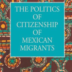 خرید و دانلود نسخه کامل کتاب The Politics of Citizenship of Mexican Migrants (The New Americans: Recent Immigration and American Society)