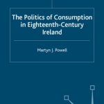 خرید و دانلود نسخه کامل کتاب The Politics of Consumption in Eighteenth-Century Ireland