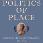 خرید و دانلود نسخه کامل کتاب The Politics of Place: Montesquieu, Particularism, and the Pursuit of Liberty