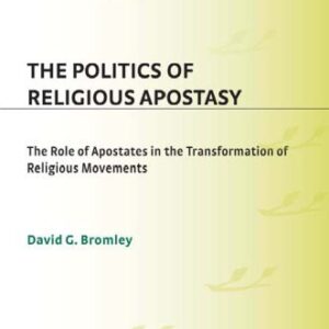 خرید و دانلود نسخه کامل کتاب The Politics of Religious Apostasy: The Role of Apostates in the Transformation of Religious Movements (Religion in the Age of Transformation)