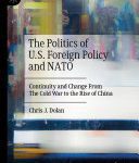خرید و دانلود نسخه کامل کتاب The Politics of U.S. Foreign Policy and NATO: Continuity and Change From The Cold War to the Rise of China