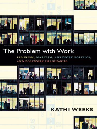 خرید و دانلود نسخه کامل کتاب The Problem with Work: Feminism, Marxism, Antiwork Politics, and Postwork Imaginaries_68f88fd32ed23.jpeg خرید و دانلود نسخه کامل کتاب The Problem with Work: Feminism, Marxism, Antiwork Politics, and Postwork Imaginaries