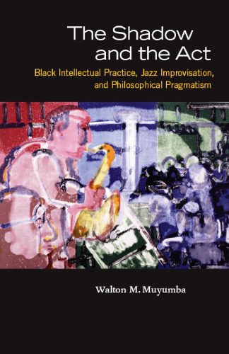 خرید و دانلود نسخه کامل کتاب The Shadow and the Act: Black Intellectual Practice, Jazz Improvisation, and Philosophical Pragmatism_68fce9acaef67.jpeg خرید و دانلود نسخه کامل کتاب The Shadow and the Act: Black Intellectual Practice, Jazz Improvisation, and Philosophical Pragmatism
