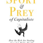 خرید و دانلود نسخه کامل کتاب The Sport and Prey of Capitalists – how the rich are stealing canadas public wealth