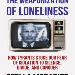 خرید و دانلود نسخه کامل کتاب The Weaponization of Loneliness: How Tyrants Stoke Our Fear of Isolation to Silence, Divide, and Conquer