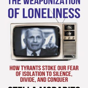 خرید و دانلود نسخه کامل کتاب The Weaponization of Loneliness: How Tyrants Stoke Our Fear of Isolation to Silence, Divide, and Conquer