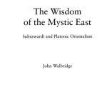 خرید و دانلود نسخه کامل کتاب The Wisdom of the Mystic East: Suhrawardi and Platonic Orientalism