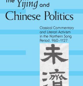 خرید و دانلود نسخه کامل کتاب The Yijing And Chinese Politics: Classical Commentary And Literati Activism in the Northern Song Period, 960-1127