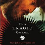 خرید و دانلود نسخه کامل کتاب This Tragic Gospel: How John Corrupted the Heart of Christianity