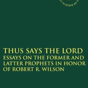 خرید و دانلود نسخه کامل کتاب Thus Says the LORD: Essays on the Former and Latter Prophets in Honor of Robert R. Wilson