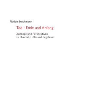 خرید و دانلود نسخه کامل کتاب Tod – Ende und Anfang : Zugänge und Perspektiven zu Himmel, Hölle und Fegefeuer