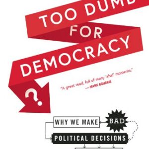 خرید و دانلود نسخه کامل کتاب Too Dumb for Democracy?: Why We Make Bad Political Decisions and How We Can Make Better Ones