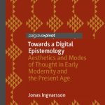 خرید و دانلود نسخه کامل کتاب Towards a Digital Epistemology: Aesthetics and Modes of Thought in Early Modernity and the Present Age