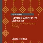 خرید و دانلود نسخه کامل کتاب Translocal Ageing in the Global East: Bulgaria’s Abandoned Elderly