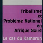 خرید و دانلود نسخه کامل کتاب Tribalisme et problème national en Afrique noire: le cas du Kamerun. Contribution à l’étude de la question des nationalités et du problème régional