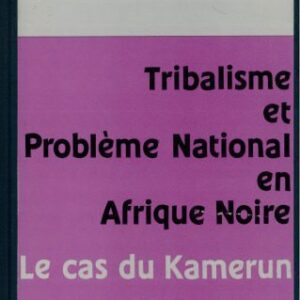 خرید و دانلود نسخه کامل کتاب Tribalisme et problème national en Afrique noire: le cas du Kamerun. Contribution à l’étude de la question des nationalités et du problème régional