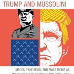 خرید و دانلود نسخه کامل کتاب Trump and Mussolini: Images, Fake News, and Mass Media as Weapons in the Hands of Two Populists