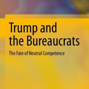 خرید و دانلود نسخه کامل کتاب Trump and the Bureaucrats: The Fate of Neutral Competence