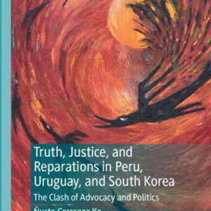 خرید و دانلود نسخه کامل کتاب Truth, Justice, and Reparations in Peru, Uruguay, and South Korea: The Clash of Advocacy and Politics