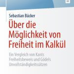 خرید و دانلود نسخه کامل کتاب Über die Möglichkeit von Freiheit im Kalkül : Ein Vergleich von Kants Freiheitsbeweis und Gödels Unvollständigkeitssätzen