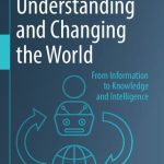 خرید و دانلود نسخه کامل کتاب Understanding and Changing the World: From Information to Knowledge and Intelligence