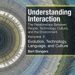 خرید و دانلود نسخه کامل کتاب Understanding Interaction: The Relationships Between People, Technology, Culture, and the Environment, Volume 1: Evolution, Technology, Language and Culture