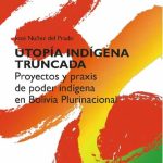 خرید و دانلود نسخه کامل کتاب Utopía indígena truncada. Proyectos y praxis de poder indígena en Bolivia Plurinacional