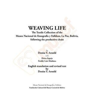 خرید و دانلود نسخه کامل کتاب Weaving Life. The Textile Collection of the Museo Nacional de Etnografía y Folklore, La Paz, Bolivia, following the productive chain