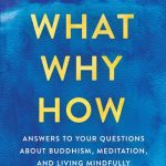 خرید و دانلود نسخه کامل کتاب What, Why, How: Answers to Your Questions About Buddhism, Meditation, and Living Mindfully