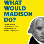خرید و دانلود نسخه کامل کتاب What Would Madison Do?: The Father of the Constitution Meets Modern American Politics