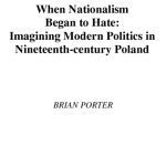 خرید و دانلود نسخه کامل کتاب When Nationalism Began to Hate: Imagining Modern Politics in Nineteenth-Century Poland