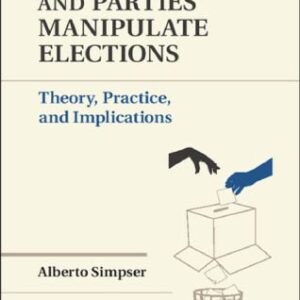 خرید و دانلود نسخه کامل کتاب Why Governments and Parties Manipulate Elections: Theory, Practice, and Implications