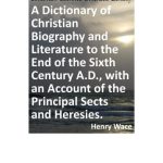 خرید و دانلود نسخه کامل کتاب William. Dictionary of Christian Biography and Literature to the End of the Sixth Century A.D., with an Account of the Principal Sects and Heresies