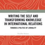 خرید و دانلود نسخه کامل کتاب Writing the Self and Transforming Knowledge in International Relations: Towards a Politics of Liminality
