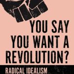 خرید و دانلود نسخه کامل کتاب You Say You Want a Revolution? Radical Idealism and Its Tragic Consequences
