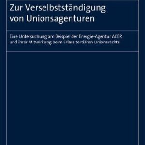 خرید و دانلود نسخه کامل کتاب Zur Verselbstständigung von Unionsagenturen : Eine Untersuchung am Beispiel der Energie-Agentur ACER und ihrer Mitwirkung beim Erlass tertiären Unionsrechts.