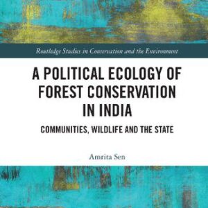 خرید و دانلود نسخه کامل کتاب A Political Ecology of Forest Conservation in India: Communities, Wildlife and the State