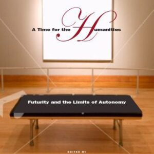 خرید و دانلود نسخه کامل کتاب A Time for the Humanities: Futurity and the Limits of Autonomy
