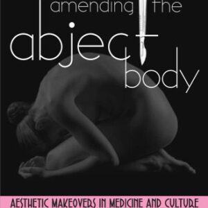 خرید و دانلود نسخه کامل کتاب Amending the Abject Body: Aesthetic Makeovers in Medicine and Culture