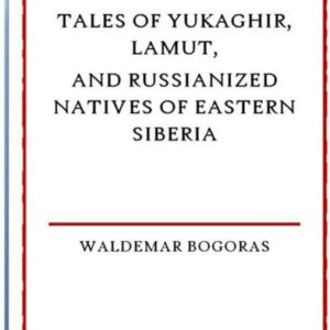 خرید و دانلود نسخه کامل کتاب Anthropological Papers of the American Museum of Natural History: Tales of Yukaghir, Lamut, and Russianized Natives of Eastern Siberia