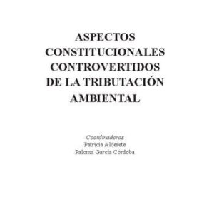 خرید و دانلود نسخه کامل کتاب Aspectos Constitucionales Controvertidos de la Tributación Ambiental