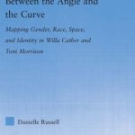 خرید و دانلود نسخه کامل کتاب Between the Angle and the Curve: Mapping Gender, Race, Space, and Identity in Willa Cather and Toni Morrison (Literary Criticism and Cultural Theory)
