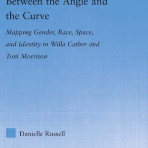 خرید و دانلود نسخه کامل کتاب Between the Angle and the Curve: Mapping Gender, Race, Space, and Identity in Willa Cather and Toni Morrison (Literary Criticism and Cultural Theory)